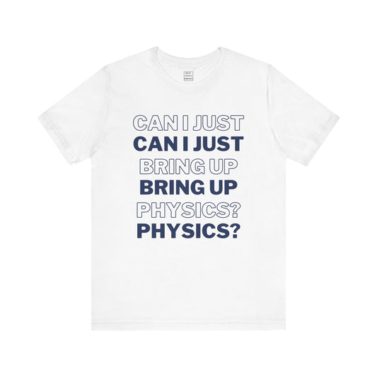 Image of "Can I just bring up physics" t-shirt with words in blue.